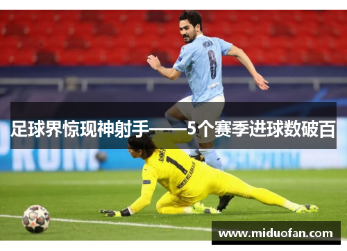 足球界惊现神射手——5个赛季进球数破百