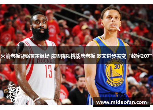 火箭老板背锅莫雷退场 魔兽降限挑战唐老板 欧文进步需变“数字207”